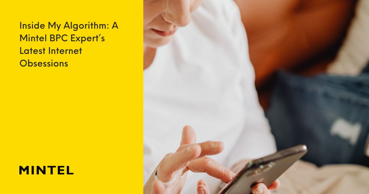 Inside My Algorithm: A Mintel BPC Expert’s Latest Internet Obsessions 